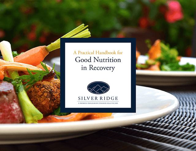 A Practical Handbook for Good Nutrition in Recovery | Why Choose Silver Ridge?