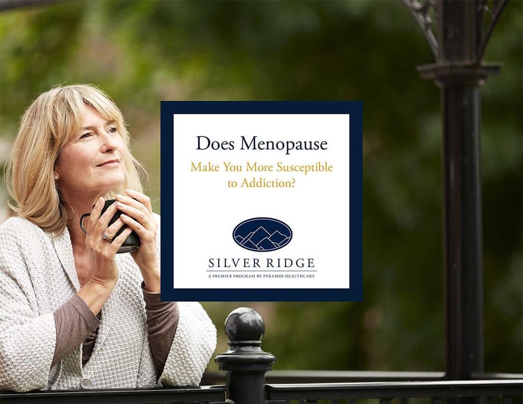 Does Menopause Make You More Susceptible to Addiction? | Why Choose Silver Ridge?